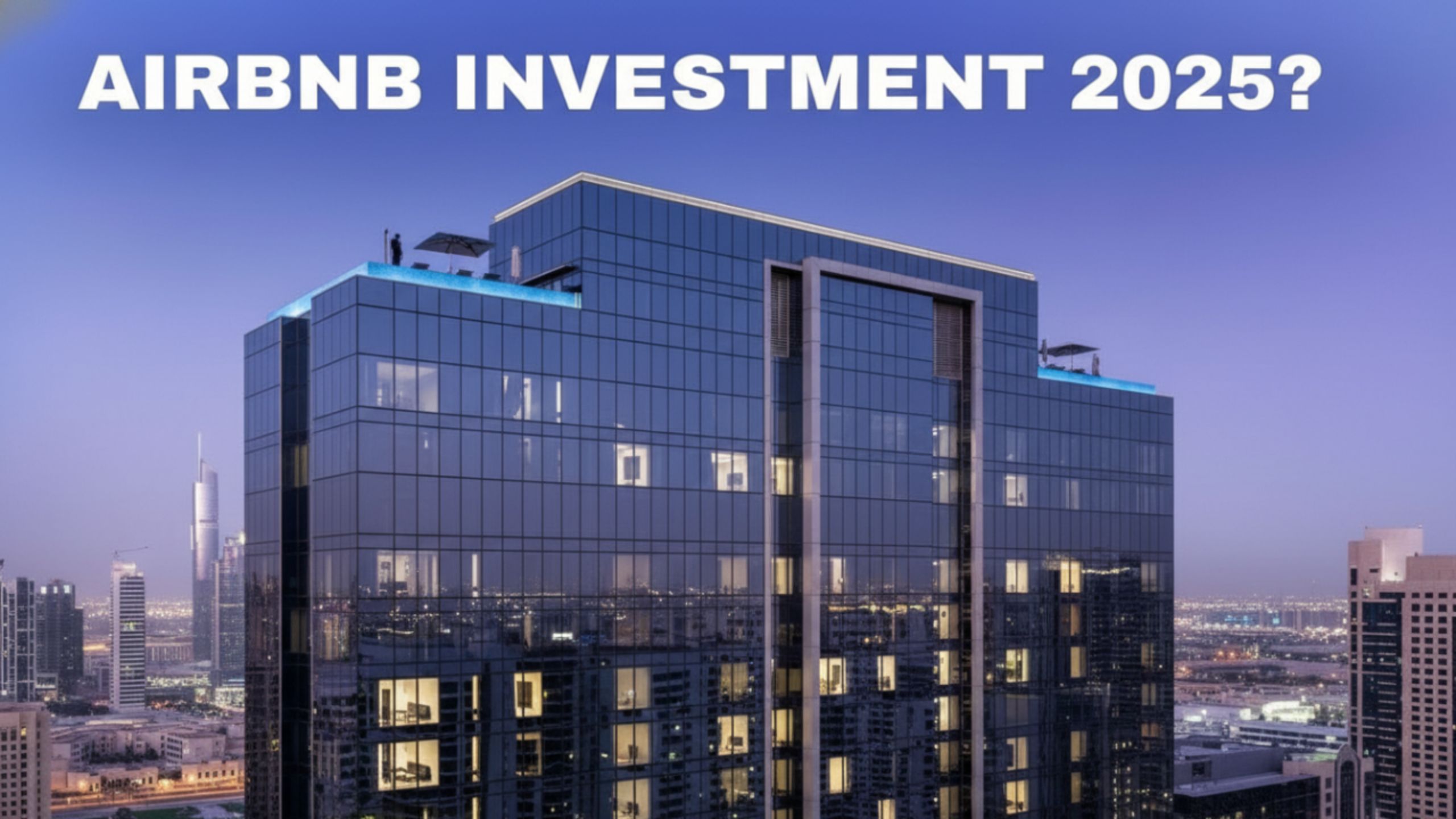 Investing in Airbnb in Dubai Still Worth It in 2025